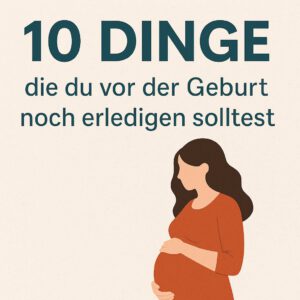 Mehr über den Artikel erfahren 10 Dinge, die du vor der Geburt noch erledigen solltest